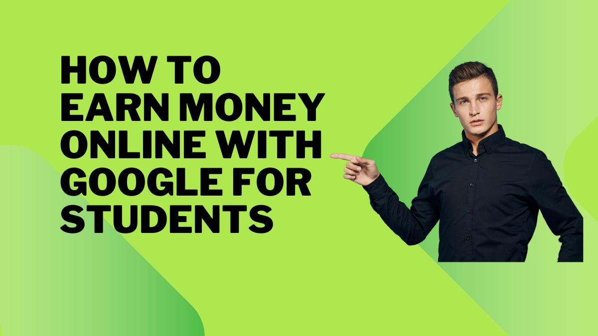 How to Earn Money Online with Google for Students in 2025